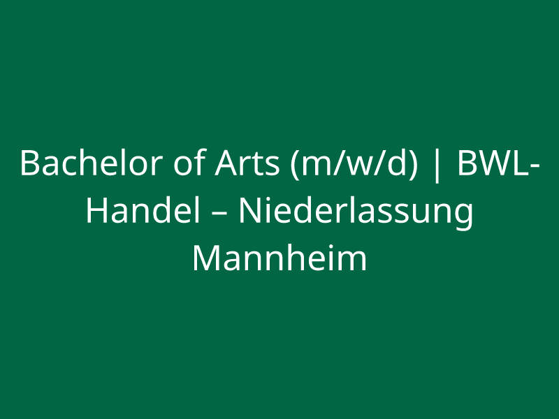  Bachelor of Arts (m/w/d) | BWL-Handel – Niederlassung Mannheim