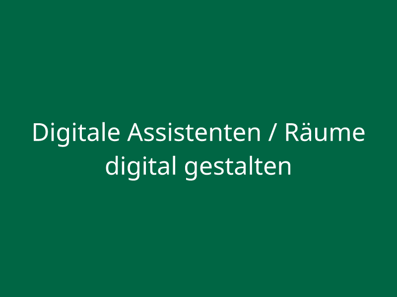 Digitale Assistenten / Räume digital gestalten