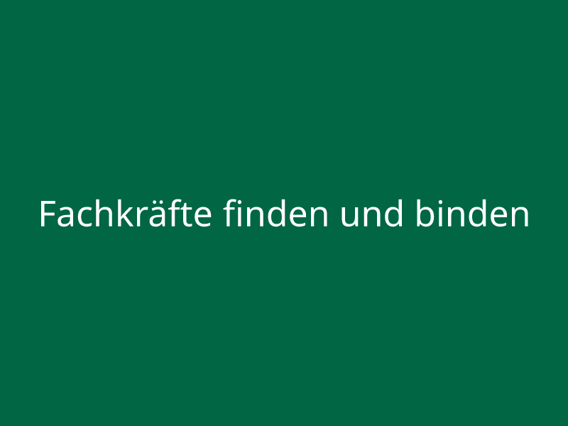 Fachkräfte finden und binden