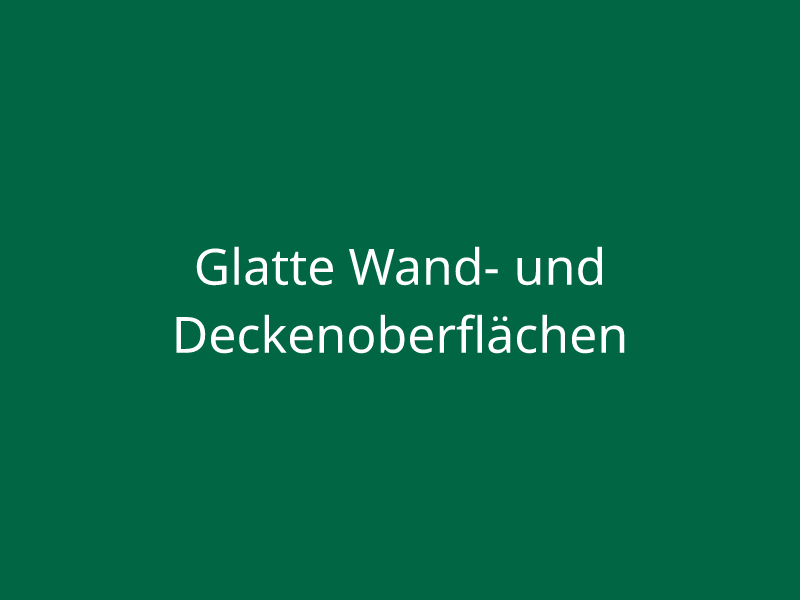 Glatte Wand- und Deckenoberflächen