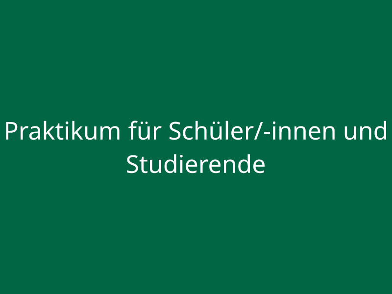 Praktikum für Schüler/-innen und Studierende