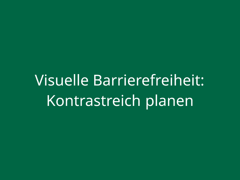 Visuelle Barrierefreiheit: Kontrastreich planen